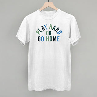 Play Hard Or Go Home