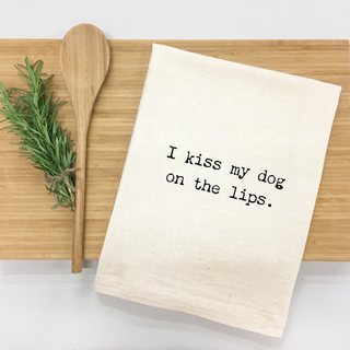 "I kiss my dog on the lips."  Kitchen Towel